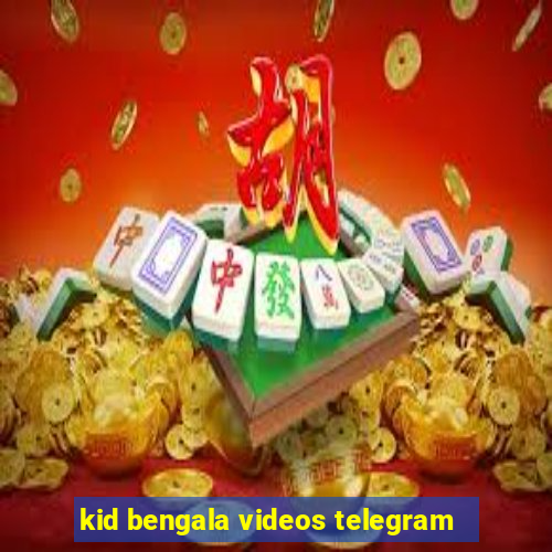 kid bengala videos telegram